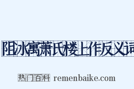 阻冰寓萧氏楼上作反义词是什么意思的图片